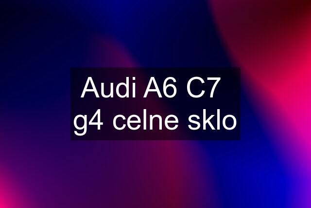 Audi A6 C7  g4 celne sklo