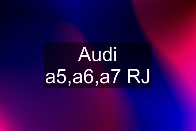 Audi a5,a6,a7 RJ