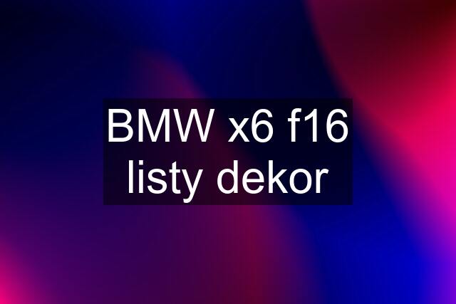 BMW x6 f16 listy dekor