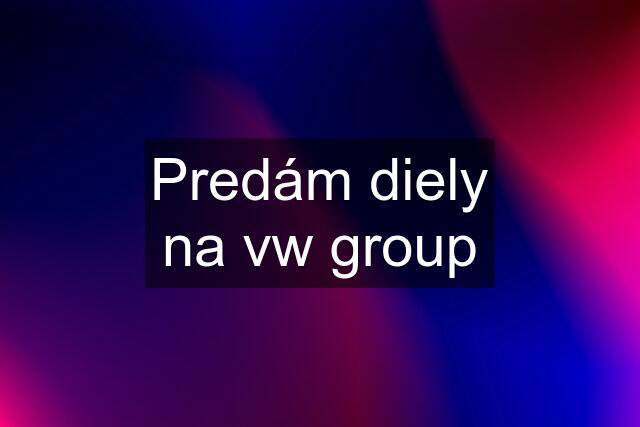 Predám diely na vw group