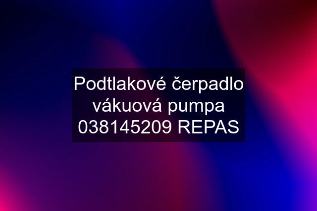 Podtlakové čerpadlo vákuová pumpa 038145209 REPAS