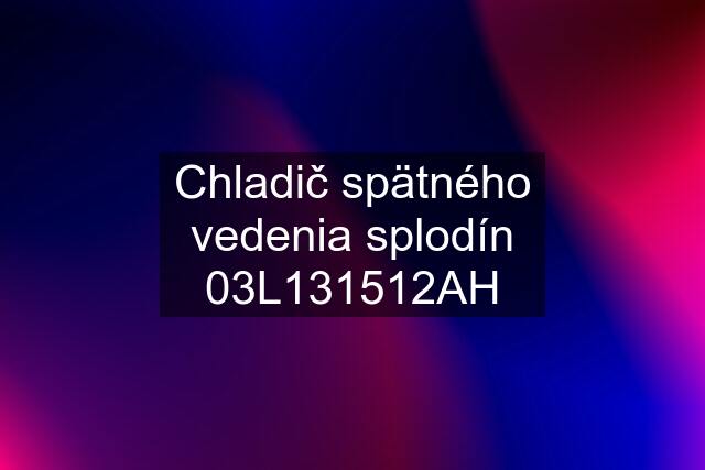 Chladič spätného vedenia splodín 03L131512AH