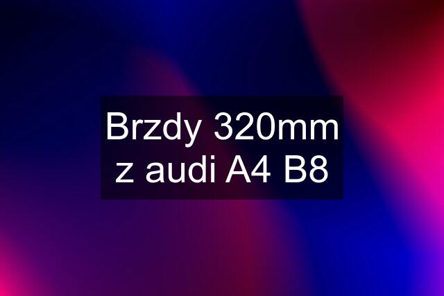 Brzdy 320mm z audi A4 B8