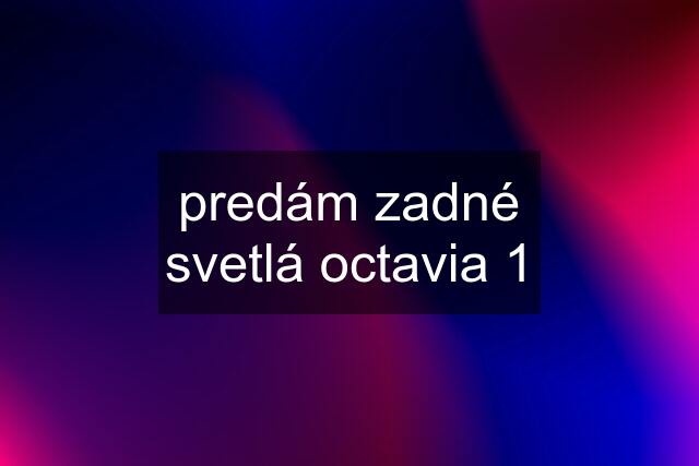 predám zadné svetlá octavia 1