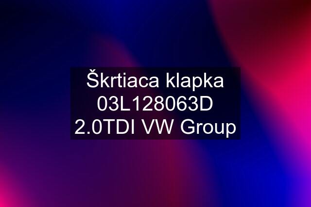 Škrtiaca klapka 03L128063D 2.0TDI VW Group