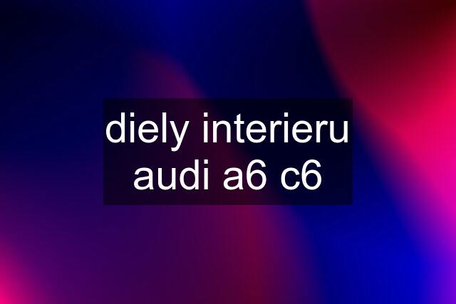 diely interieru audi a6 c6
