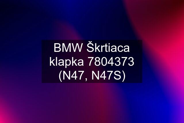 BMW Škrtiaca klapka 7804373 (N47, N47S)