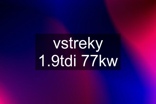 vstreky 1.9tdi 77kw