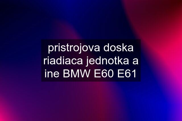 pristrojova doska riadiaca jednotka a ine BMW E60 E61