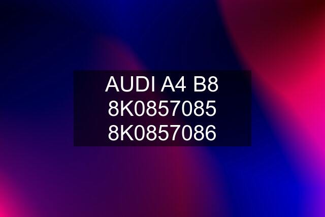 AUDI A4 B8 8K0857085 8K0857086