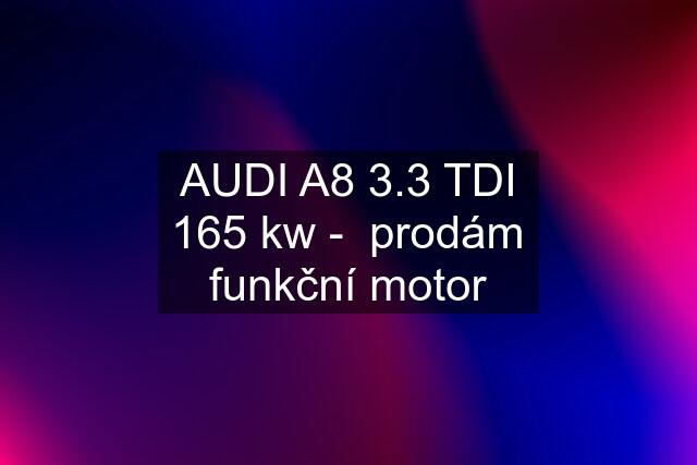 AUDI A8 3.3 TDI 165 kw -  prodám funkční motor