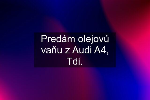 Predám olejovú vaňu z Audi A4, Tdi.