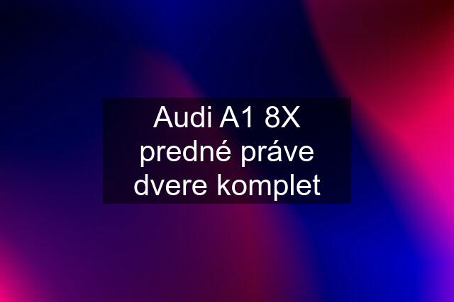 Audi A1 8X predné práve dvere komplet