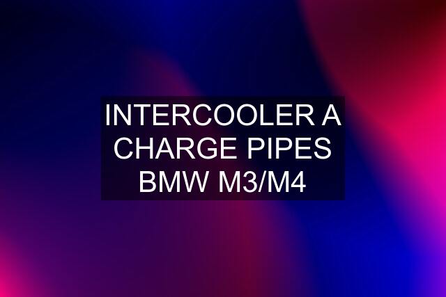 INTERCOOLER A CHARGE PIPES BMW M3/M4