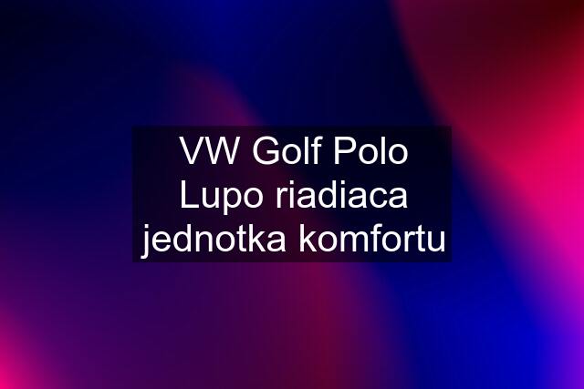 VW Golf Polo Lupo riadiaca jednotka komfortu