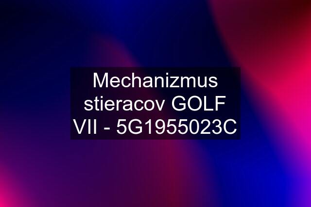 Mechanizmus stieracov GOLF VII - 5G1955023C