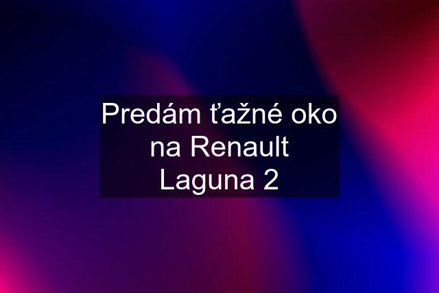 Predám ťažné oko na Renault Laguna 2