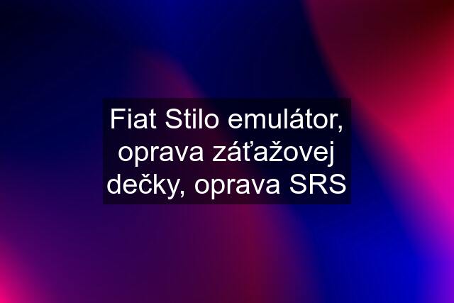 Fiat Stilo emulátor, oprava záťažovej dečky, oprava SRS