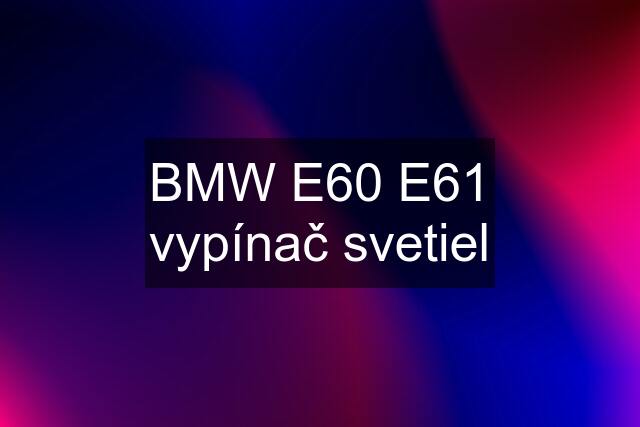 BMW E60 E61 vypínač svetiel