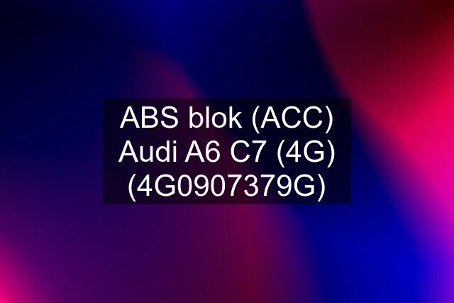 ABS blok (ACC) Audi A6 C7 (4G) (4G0907379G)