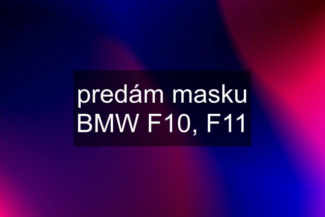 predám masku BMW F10, F11