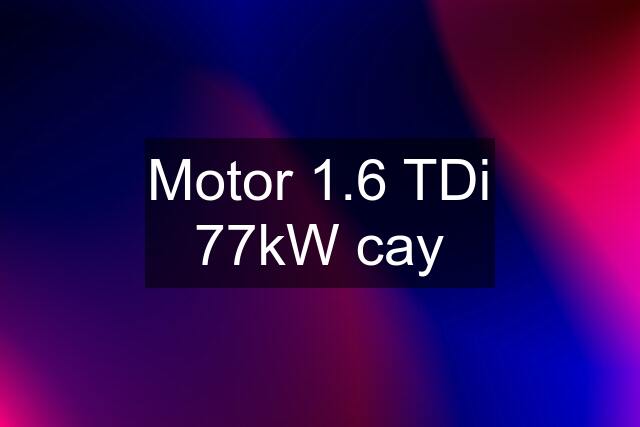 Motor 1.6 TDi 77kW cay