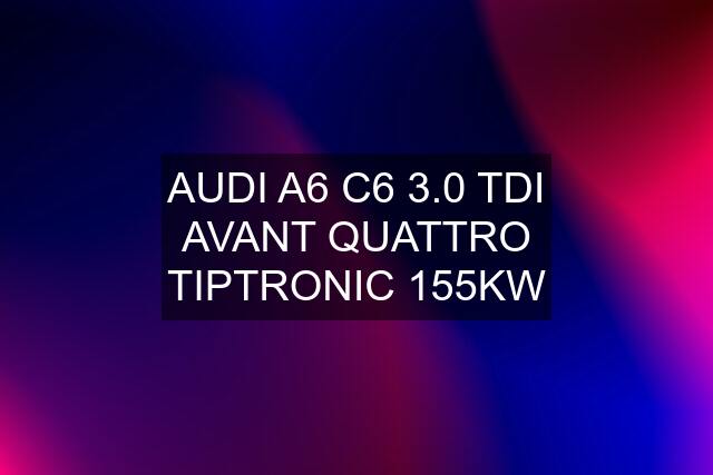 AUDI A6 C6 3.0 TDI AVANT QUATTRO TIPTRONIC 155KW