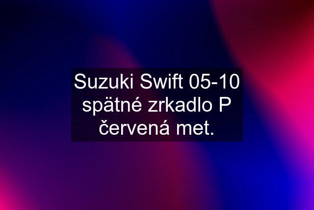 Suzuki Swift 05-10 spätné zrkadlo P červená met.