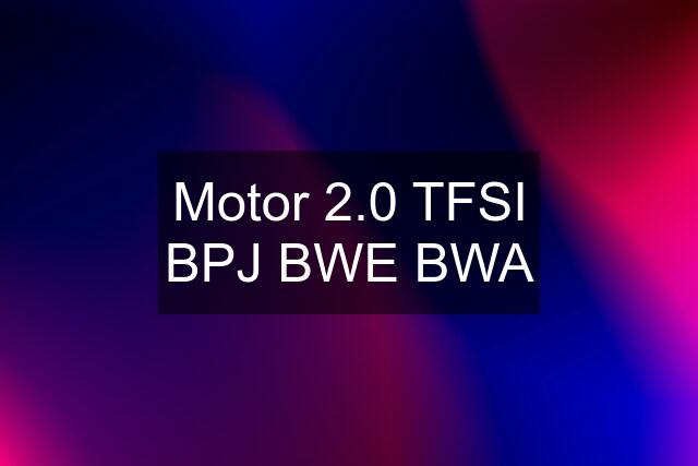 Motor 2.0 TFSI BPJ BWE BWA