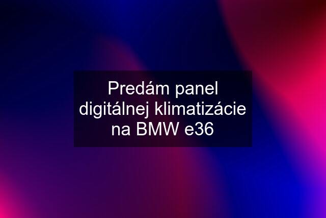 Predám panel digitálnej klimatizácie na BMW e36