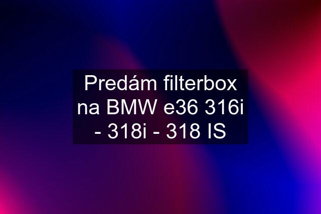 Predám filterbox na BMW e36 316i - 318i - 318 IS