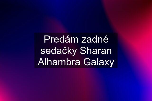 Predám zadné sedačky Sharan Alhambra Galaxy