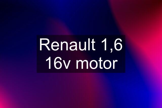 Renault 1,6 16v motor
