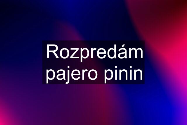 Rozpredám pajero pinin