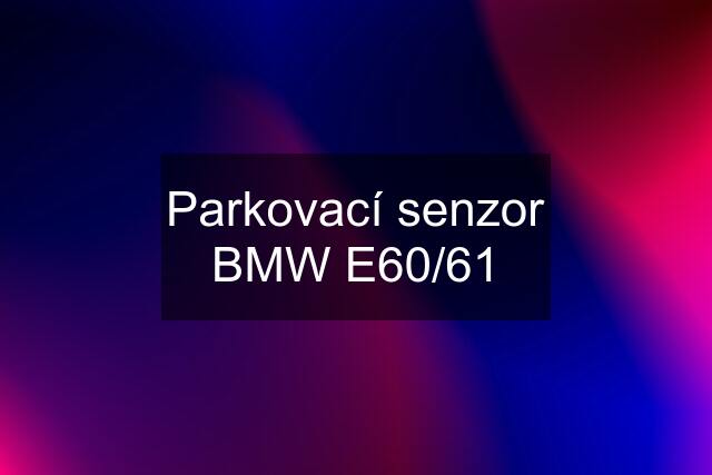 Parkovací senzor BMW E60/61