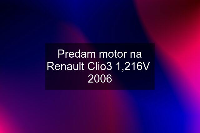 Predam motor na Renault Clio3 1,216V 2006