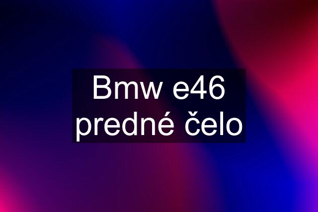 Bmw e46 predné čelo