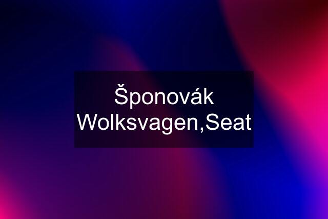 Šponovák Wolksvagen,Seat