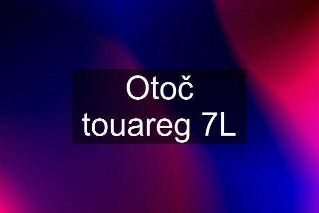 Otoč touareg 7L