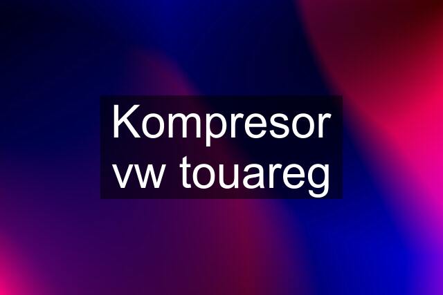 Kompresor vw touareg