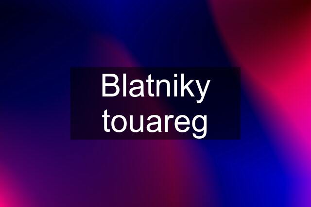 Blatniky touareg