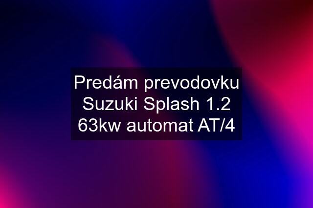 Predám prevodovku Suzuki Splash 1.2 63kw automat AT/4