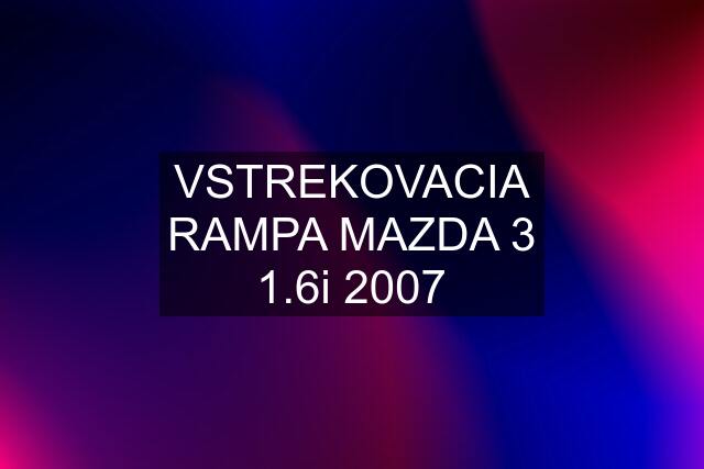 VSTREKOVACIA RAMPA MAZDA 3 1.6i 2007