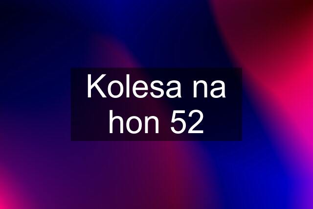 Kolesa na hon 52