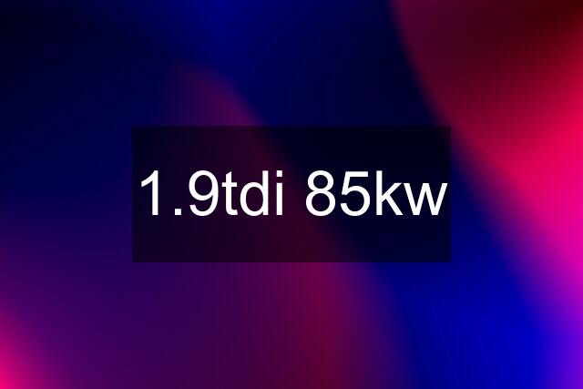 1.9tdi 85kw
