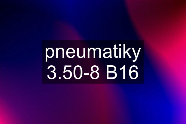 pneumatiky 3.50-8 B16