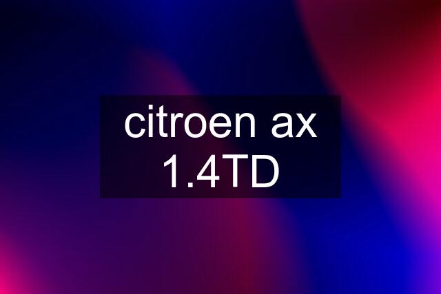 citroen ax 1.4TD