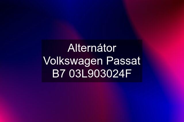 Alternátor Volkswagen Passat B7 03L903024F