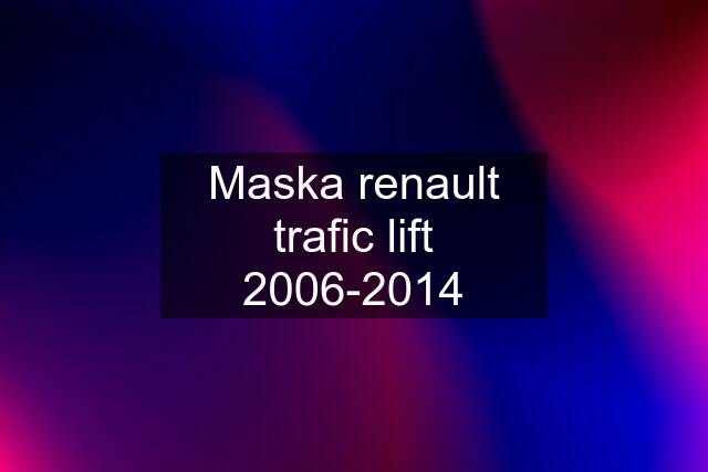 Maska renault trafic lift 2006-2014