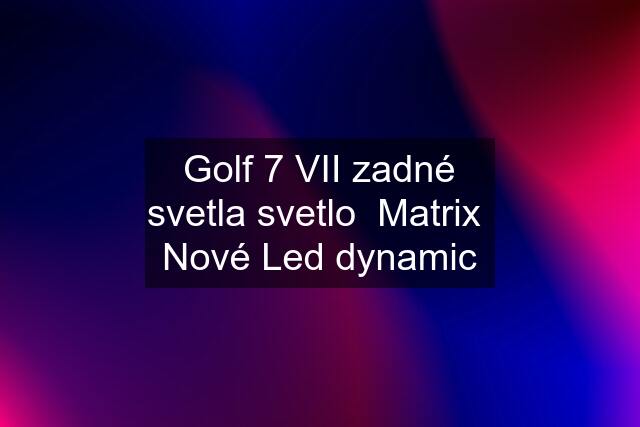 Golf 7 VII zadné svetla svetlo  Matrix  "Nové" Led dynamic